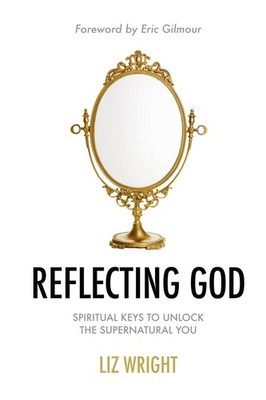 Reflecting God: Spiritual Keys to Unlock the Supernatural You