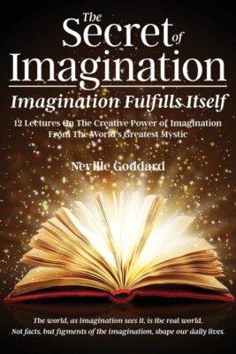 The Secret Of Imagination, Imagination Fulfills Itself: 12 Lectures On The ...