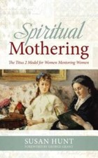 Spiritual Mothering: The Titus 2 Model for Women Mentoring Women - GOOD