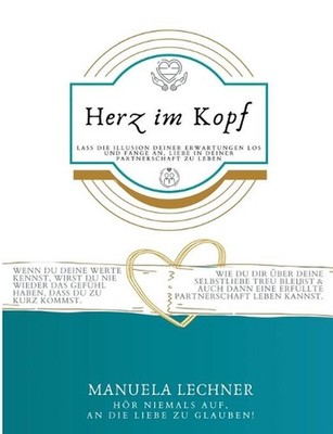 Herz im Kopf: Lass die Illusion Deiner Erwartungen los und beginne Liebe in Dein