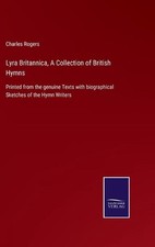 Lyra Britannica, A Collection of British Hymns: Printed from the genuine Texts w