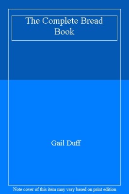 The Complete Bread Book By Gail Duff