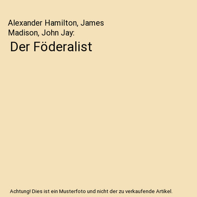 Der Föderalist, Alexander Hamilton, James Madison, John Jay
