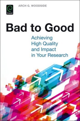 Bad to Good : Achieving High Quality and Impact in Your Research, Paperback b...
