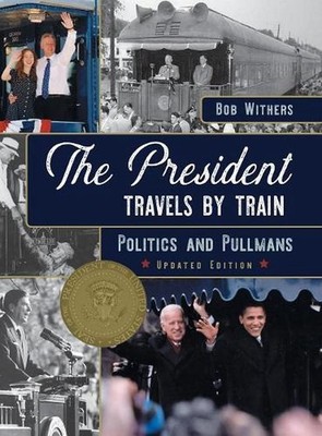The President Travels by Train: Politics and Pullmans by Bob Withers (English) H