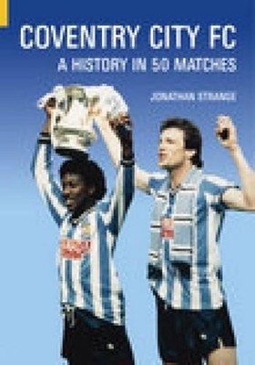 Coventry City FC: A History in 50 Matches by Jonathan Strange (English) Paperbac