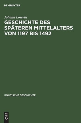 Geschichte des spÃ¤teren Mittelalters von 1197 bis 1492 (German Edition)