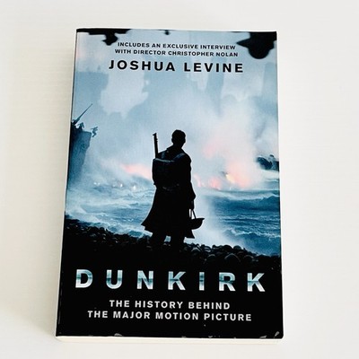 Dunkirk The History Behind The Major Motion Picture By Joshua Levine