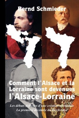 Bernd Schmieder, Comment l'Alsace et la Lorraine sont devenues l'Alsace-Lorraine