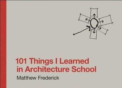 101 Things I Learned in Architecture School (The MIT Press) - Matthew Frederick