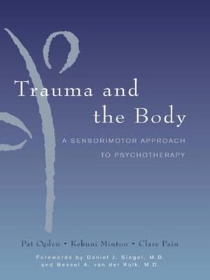 Trauma and the Body : A Sensorimotor Approach to Psychotherapy Ha