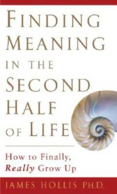 Finding Meaning in the Second Half of Life: How to Finally, Really  - GOOD