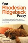 Your Rhodesian Ridgeback Puppy: The ultimate guide to finding, rearing and appre
