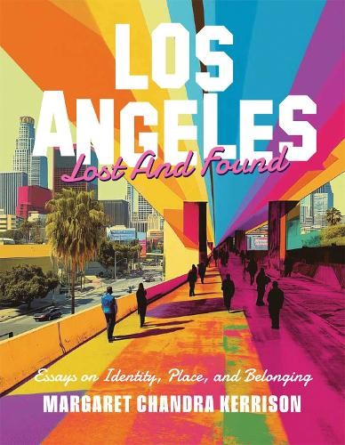 Los Angeles Lost And Found : Essays On Identity, Place, And Belonging Margaret Chandra Kerrison - Image 5