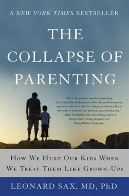The Collapse of Parenting : How We Hurt Our Kids When We Treat Th
