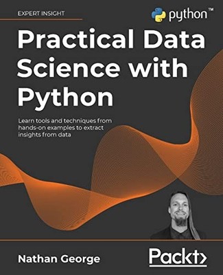 Practical Data Science with Python: Learn tools and... - Nathan George