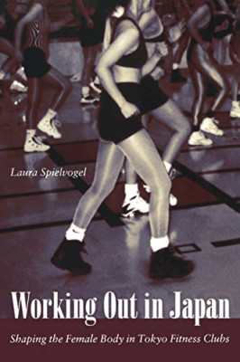 Working out in Japan: Shaping the Female Body in Tokyo  - Paperback NEW Spielvog
