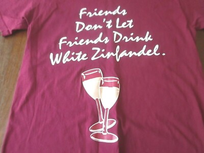 FRIENDS DON'T LET FRIENDS DRINK WHITE ZINFANDEL T-Shirt Burgundy