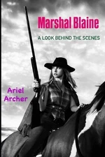 Marshal Blaine: A Look Behind the Scenes by Ariel Archer Paperback Book