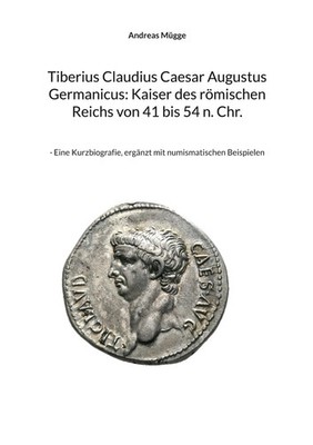 Andreas Mügge | Tiberius Claudius Caesar Augustus Germanicus: Kaiser des...