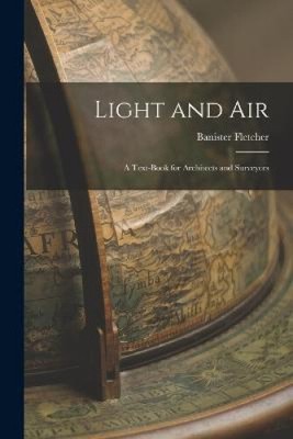 Light and Air: A Text-Book for Architects and Surveyors by Banister Fletcher