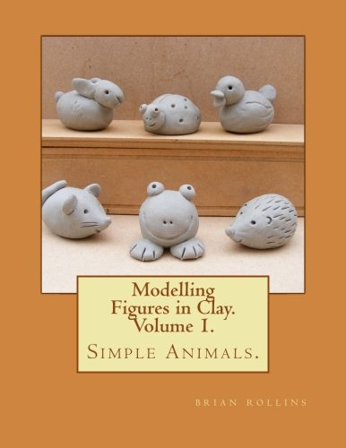 Modelling Figures in Clay. Simple Animals.: Practical clay... - rollins, brian