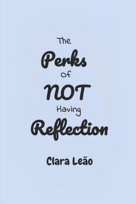 The Perks of Not Having Reflection by Clara Le?o Paperback Book