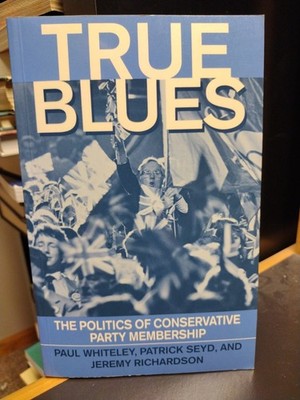 True Blues The Politics of Conservative Party Membership Clarendon Press Oxford