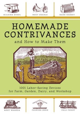 Homemade Contrivances and How to Make Them: 1001 Labor-Saving Devices for Fa...