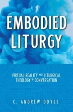 Embodied Liturgy : Virtual Reality and Liturgical Theology in Con