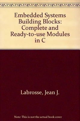 Embedded Systems Building Blocks: Complete and Ready-to-use Modules in C by Jean