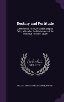 Stuart - Destiny and Fortitude  An Historical Poem in Sixteen Elegies - X555z