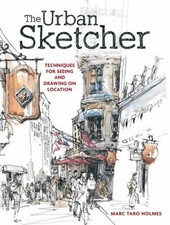 The Urban Sketcher : Techniques for Seeing and Drawing on Locatio