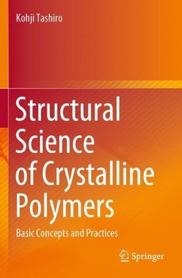 Structural Science of Crystalline Polymers: Basic Concepts and Practices by Kohj