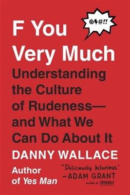 F You Very Much : Understanding the Culture of Rudeness- and What We Can Do A...