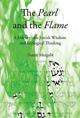Pearl and the Flame : A Journey into Jewish Wisdom and Ecological Thinking by...