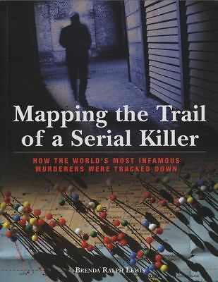 Mapping the Trail of a Serial Killer: How the World's Most Infamous Murderers...
