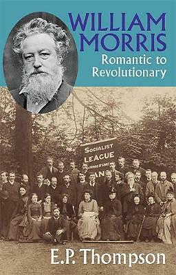 William Morris: Romantic to Revolutionary by E. P. Thompson (Paperback, 2011)