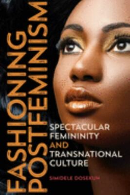 Fashioning Postfeminism: Spectacular Femininity and Transnational Culture (Dissi