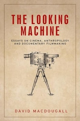 The Looking Machine: Essays on Cinema, Anthropology and Documentary Filmmaking