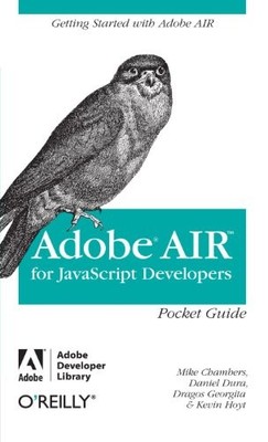 AIR for Javascript Developers Pocket Guide By Mike Chambers, Dan