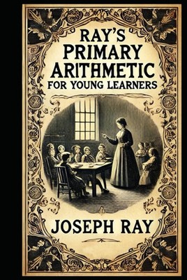 Ray's New Primary Arithmetic for Young Learners: Book 1 of the series - Mathemat