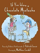 IF YOU WERE A CHOCOLATE MUSTACHE By J. Patrick Lewis & Matthew Cordell **Mint**
