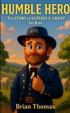 Humble Hero: The Story of Ulysses S. Grant for Kids by Brian Thomas Paperback Bo