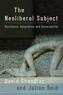 The Neoliberal Subject: Resilience, Adaptation and Vulnerability by Julian ...