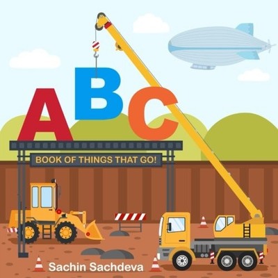 ABC BOOK OF THINGS THAT GO: LEARN ALPHABETS WITH VEHICLES, By Sachin Sachdeva