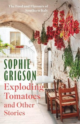 Exploding Tomatoes and Other Stories: The Food and Flavours of Southern Italy by