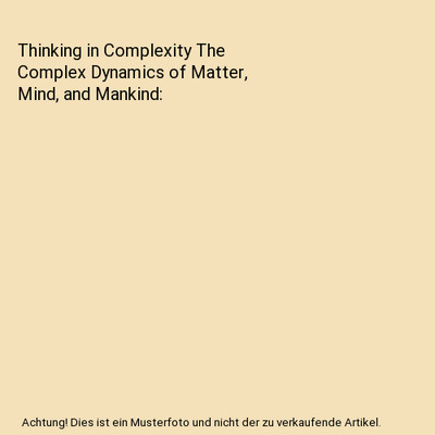 Thinking in Complexity The Complex Dynamics of Matter, Mind, and Mankind, Mainze