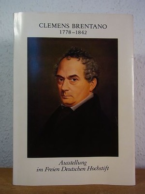 Clemens Brentano 1778 - 1842. Ausstellung Freies Deutsches Hochstift, Frankfurte