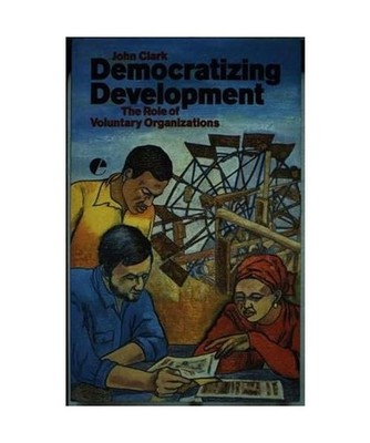 Democratizing Development: Role of Voluntary Organizations, John Clark